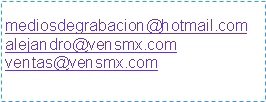 Cuadro de texto: mediosdegrabacion@hotmail.comalejandro@vensmx.comventas@vensmx.com